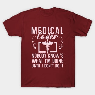 Medical Coder : Nobody Knows What I'm Doing T-Shirt